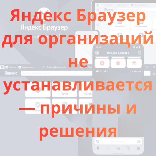 Яндекс Браузер для организаций не устанавливается — причины и решения